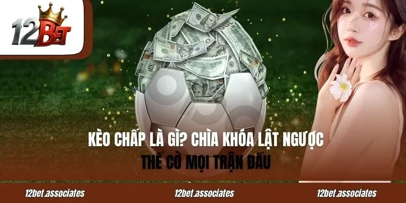 KèKèo Chấp Là Gì? Chìa Khóa Lật Ngược Thế Cờ Cùng 12BET