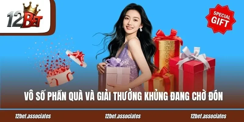 Vô số phần quà và giải thưởng khủng đang chờ đón tại 12Bet 