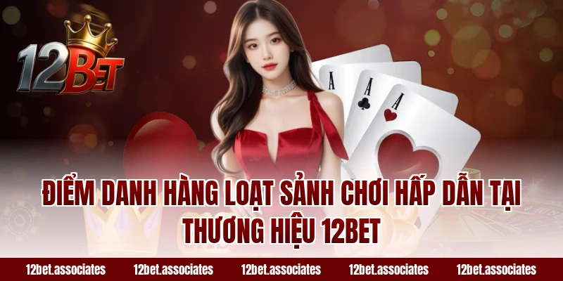 Điểm danh hàng loạt sảnh chơi hấp dẫn tại thương hiệu 12BET